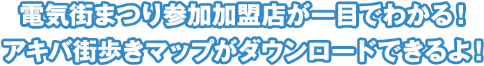電気街まつり参加加盟店が一目でわかる！アキバ街歩きマップがダウンロードできるよ！